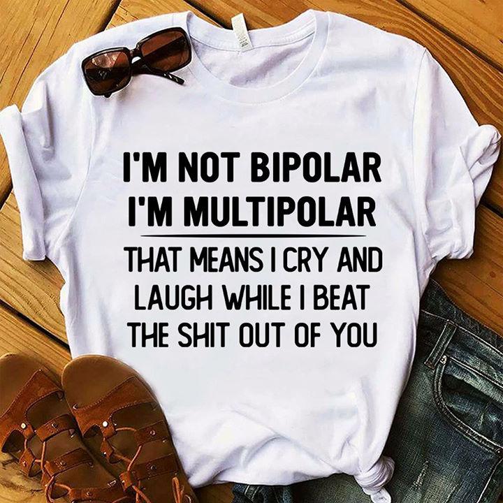 Funny Unisex T-Shirt, I'm Not Bipolar, I'm Multipolar That Means I Cry And Laugh While T-Shirt