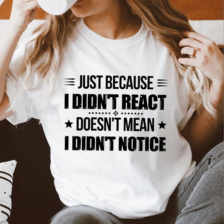 Funny Unisex T-Shirt, Just Because I Didn't React Doesn't Mean I Didn't Notice T-Shirt