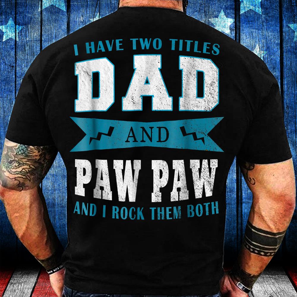Grandpa Gift I Have Two Titles Dad Paw Paw Father T-Shirt Grandpa Gift I Have Two Titles Dad Paw Paw Father T-Shirt