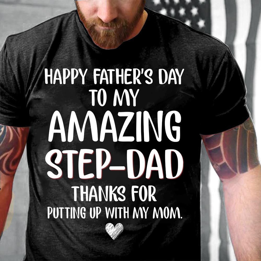 Happy Father's Day To My Amazing Step-Dad Thanks For Putting Up With My Mom T-Shirt