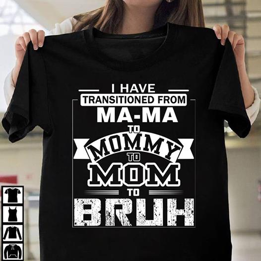 Happy Mother's Day, Happy Mothers Day Quotes T-Shirt, Gift For Mom, I Have Transitioned From Mama T-Shirt Happy Mother's Day, Happy Mothers Day Quotes T-Shirt, Gift For Mom, I Have Transitioned From Mama T-Shirt