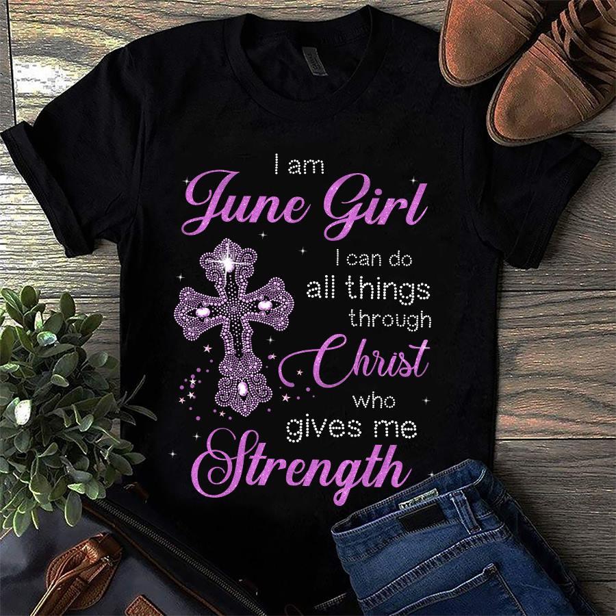 I Am June Girl I Can Do All Things Through Christ Who Gives Me Strength T-Shirt I Am June Girl I Can Do All Things Through Christ Who Gives Me Strength T-Shirt