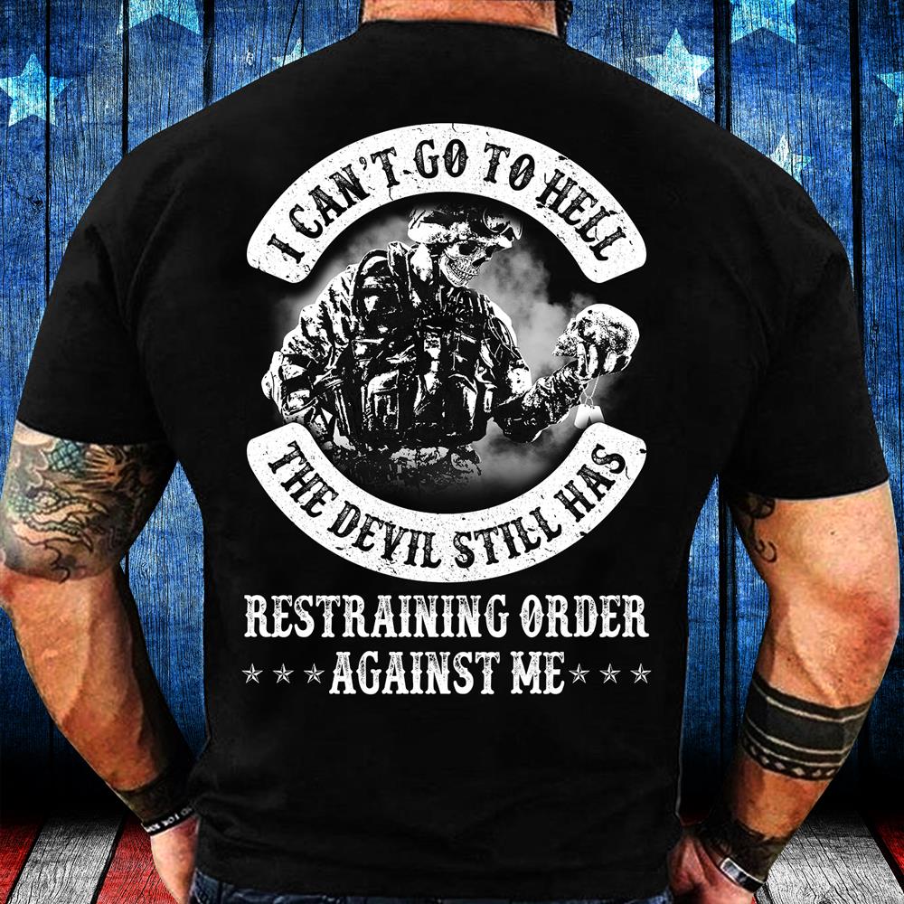 I Can't Go To Hell The Devil Still Has Restraining Order Against Me T-Shirt I Can't Go To Hell The Devil Still Has Restraining Order Against Me T-Shirt