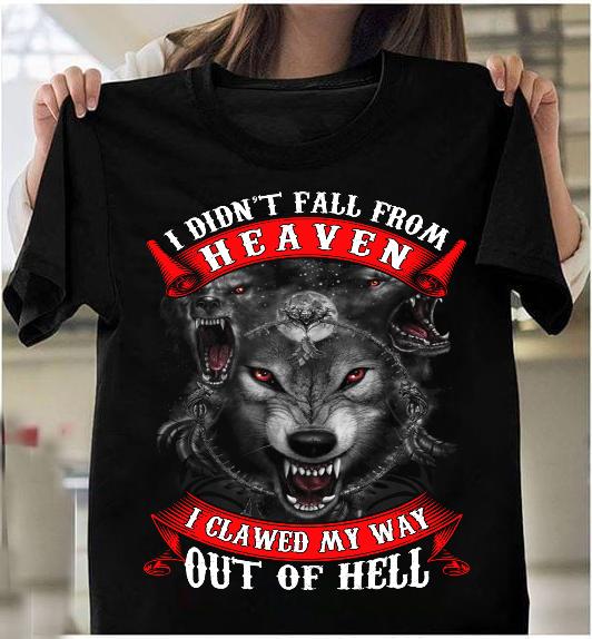 I Didn't Fall From Heaven I Clawed My Way Out Of Hell T-Shirt