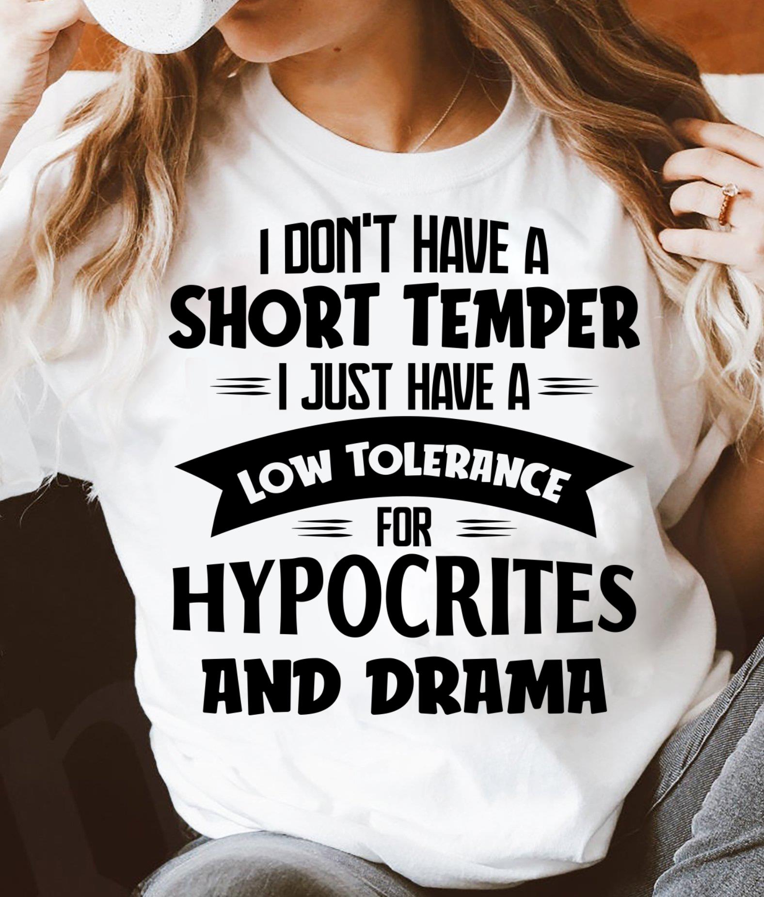 I Don't Have A Short Temper I Just Have A Low Tolerance For Hypocrites And Drama T-Shirt