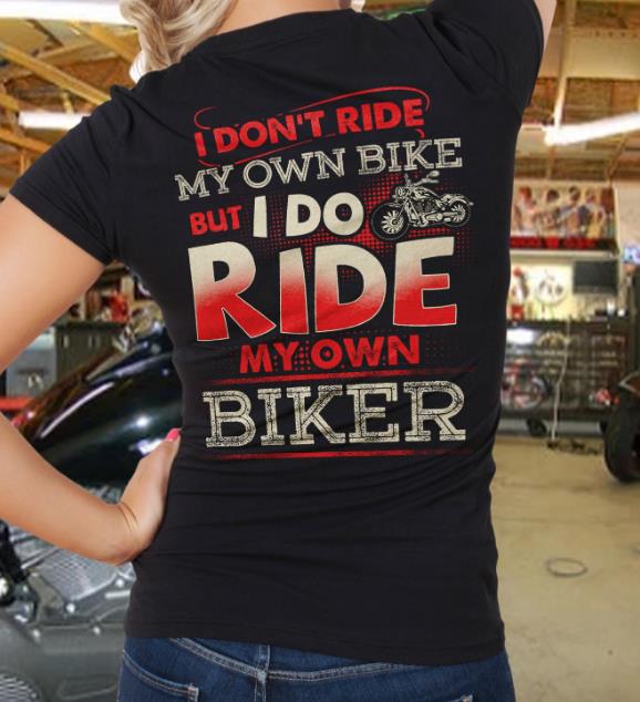 I Don't Ride My Own Bike But I Do Ride My Own Biker T-Shirt I Don't Ride My Own Bike But I Do Ride My Own Biker T-Shirt