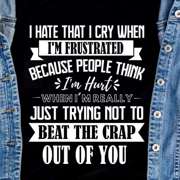 I Hate That I Cry When I'm Frustrated Because People Think I'm Hurt T-shirt HA1806 I Hate That I Cry When I'm Frustrated Because People Think I'm Hurt T-shirt HA1806