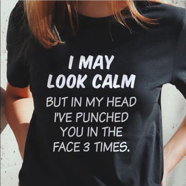 I May Look Calm But In My Head I've Punched You In The Face 3 Times T-Shirt