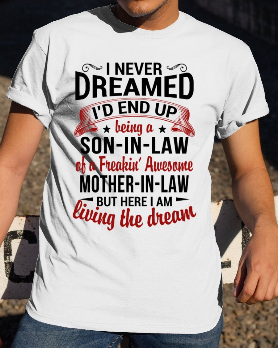I Never Dreamed I'd End Up Being A Son-In-Law T-Shirt I Never Dreamed I'd End Up Being A Son-In-Law T-Shirt