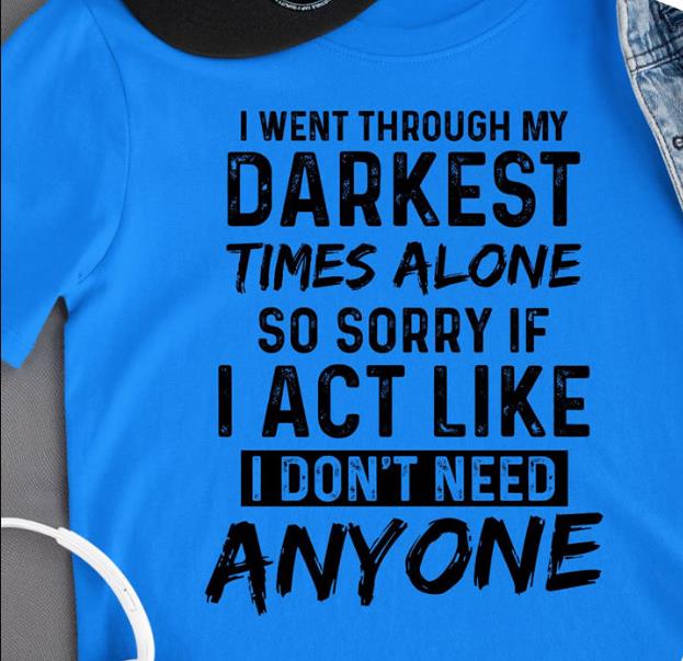 I Went Through My Darkest Times Alone T-shirt KM2907