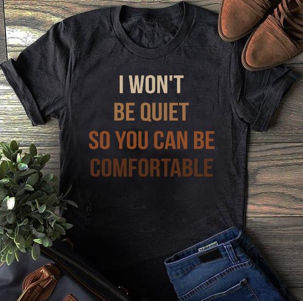 I Won't Be Quiet So You Can Be Comfortable T-shirt HA1506