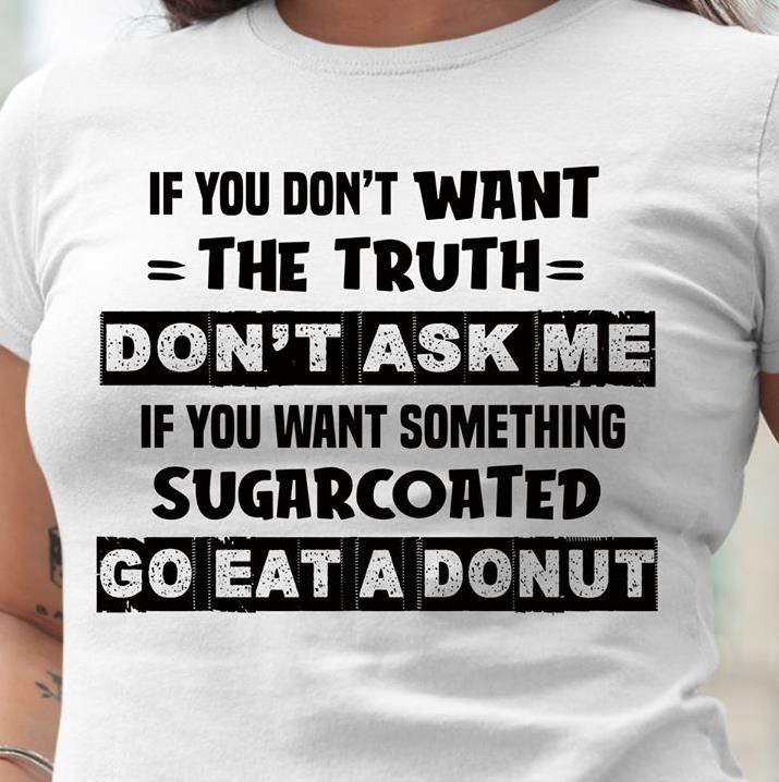 If You Don't Want The Truth T-Shirt - KM2507 If You Don't Want The Truth T-Shirt - KM2507