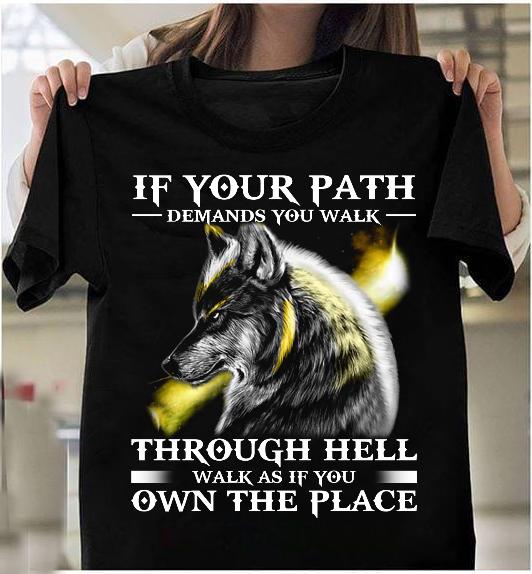 If Your Path Demands You Walk Through Hell Walk As If You Own The Place T-Shirt