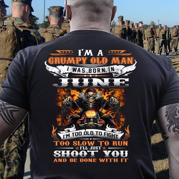 I'm A Grumpy Old Man I Was Born In June I'll Just Shoot You And Be Done With It T-Shirt
