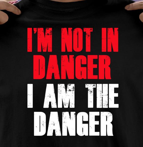 I'm Not In Danger I Am The Danger T-shirt HA1606