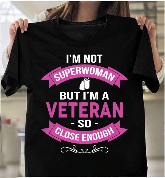 I'm Not Superwoman But I'm A Veteran So Close Enough T-Shirt I'm Not Superwoman But I'm A Veteran So Close Enough T-Shirt