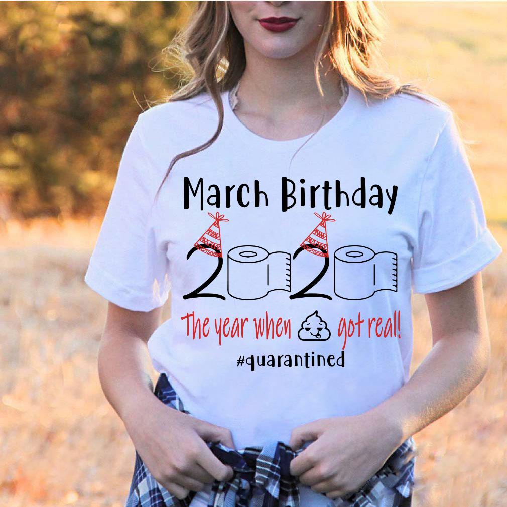 March Birthday The Year When Shit Real! Quarantined T-Shirt