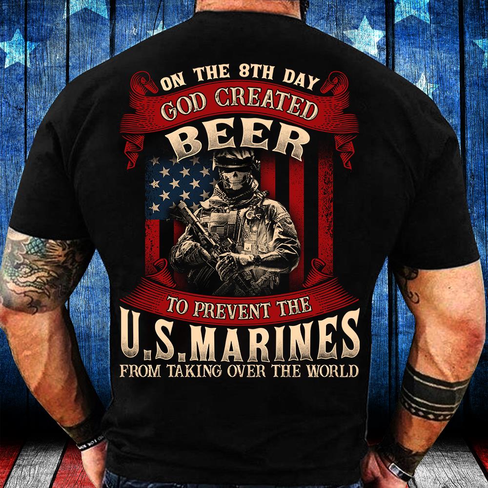 God Created Beer To Prevent The U.S. Marines From Taking Over The World T-Shirt