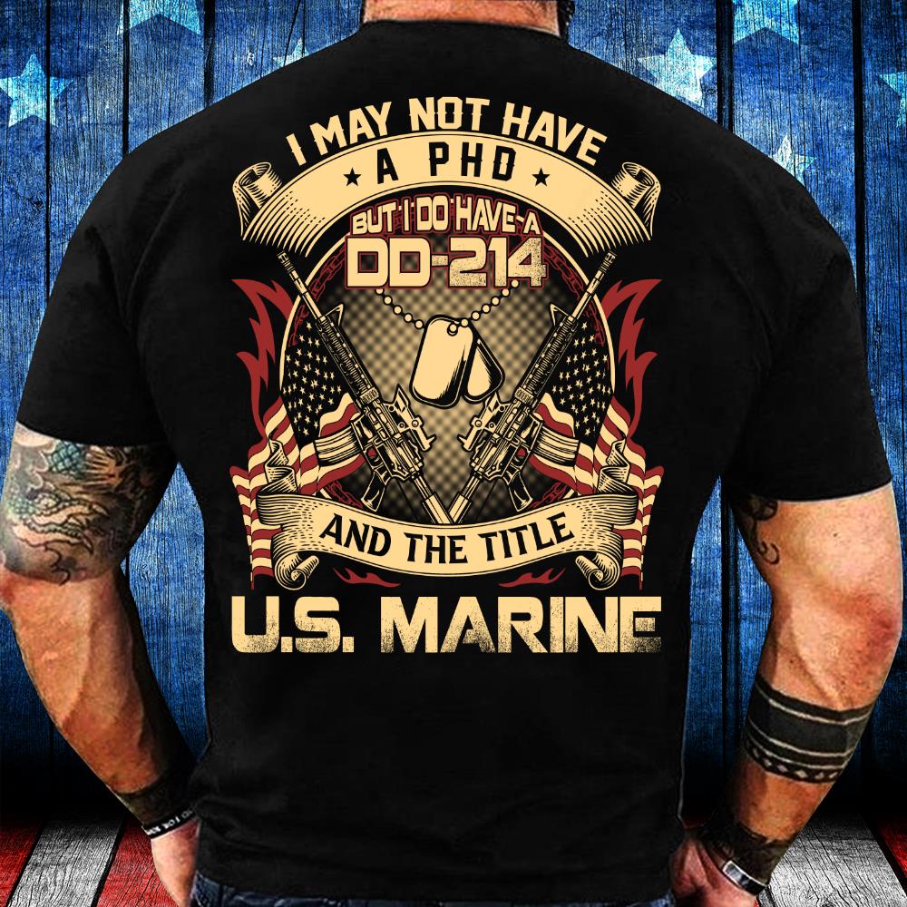 Marines Veteran Shirt I May Not Have A PHD But I Do Have A DD-214 And The Title U.S. Marine T-Shirt