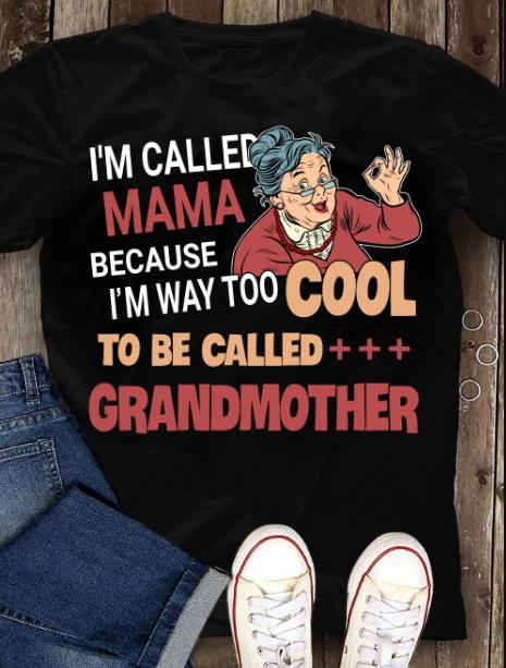 Mother's Day Gift, Gift For Grandma, I'm Called Mama Because I'm Way Too Cool To Be Called Grandmother T-Shirt Mother's Day Gift, Gift For Grandma, I'm Called Mama Because I'm Way Too Cool To Be Called Grandmother T-Shirt