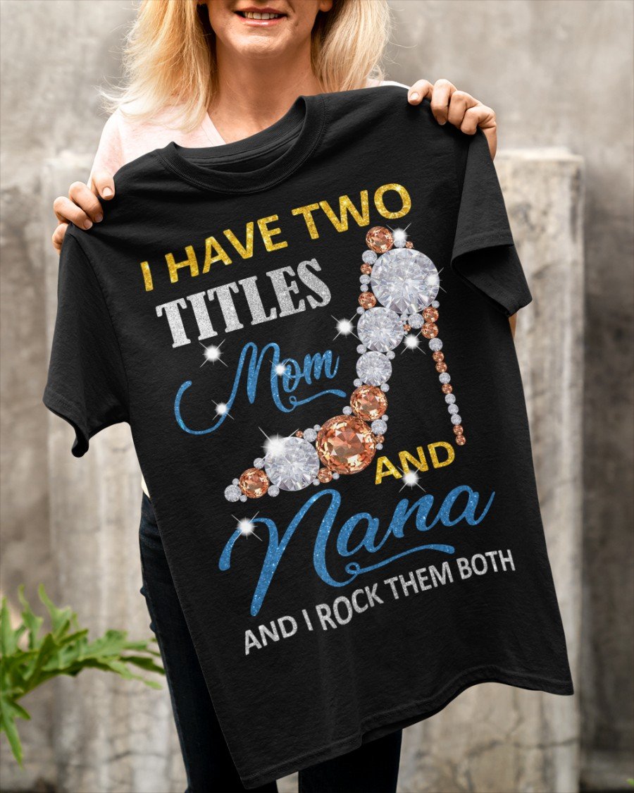 Mother's Day Gift, Gift For Mom, I Have Two Titles Mom And Nana KM Unisex T-Shirt Mother's Day Gift, Gift For Mom, I Have Two Titles Mom And Nana KM Unisex T-Shirt