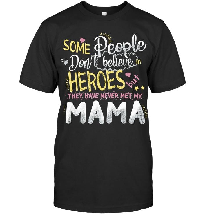 Mother's Day Gift, Gift For Mom, My Mama - Some People Don't Believe In Heroes KM Unisex T-Shirt