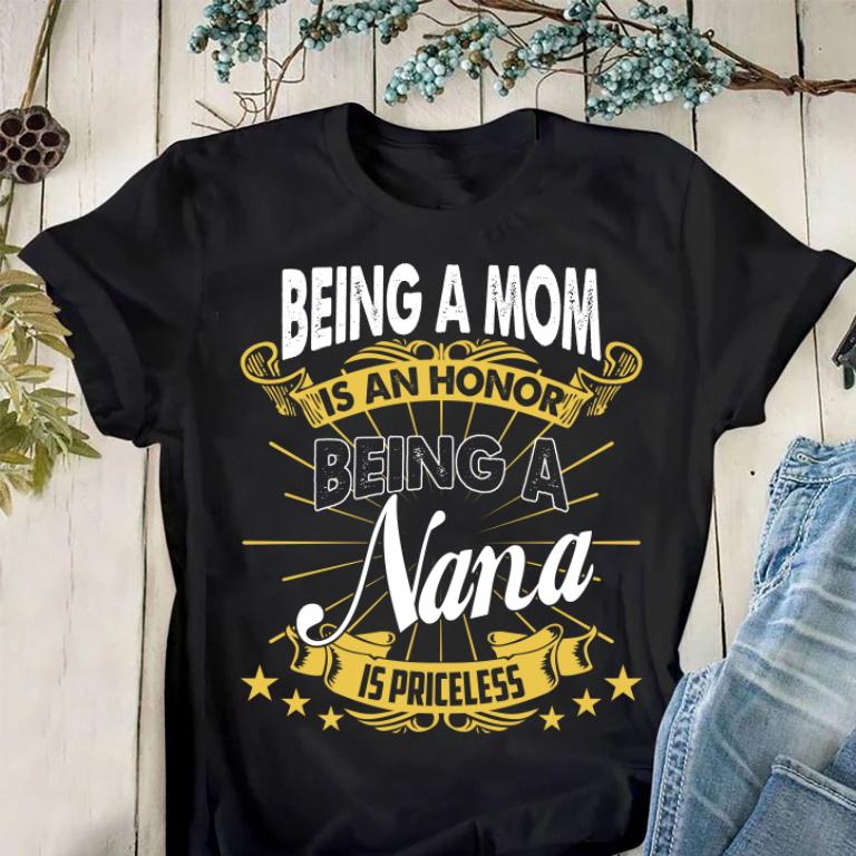Mother's Day Gift, Gift For Nana, Being A Mom Is An Honor Being A Nana Is Priceless KM Unisex T-Shirt