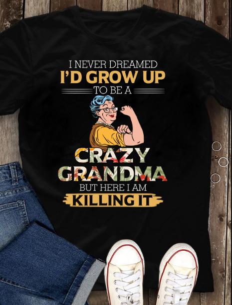 Mother's Day Gift, Gift For Nana, I Never Dreamed I'd Grow Up To Be A Crazy Grandma T-Shirt