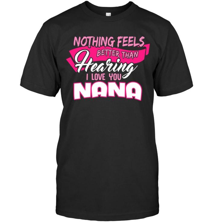Mother's Day Gift, Gift For Nana, Nothing Feels Better Than Hearing I Love You Nana KM Unisex T-Shirt