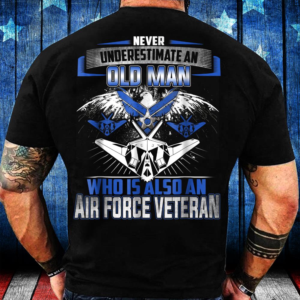 Never Underestimate Old Man Who Also Air Force Veteran T-Shirt Never Underestimate Old Man Who Also Air Force Veteran T-Shirt