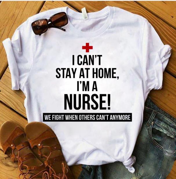 Nurse Shirt, I Can't Stay At Home I'm A Nurse! We Fight When Others Can't Anymore T-Shirt