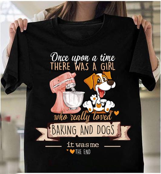 Once Upon A Time There Was A Girl Who Really Loved Baking And Dogs T-Shirt