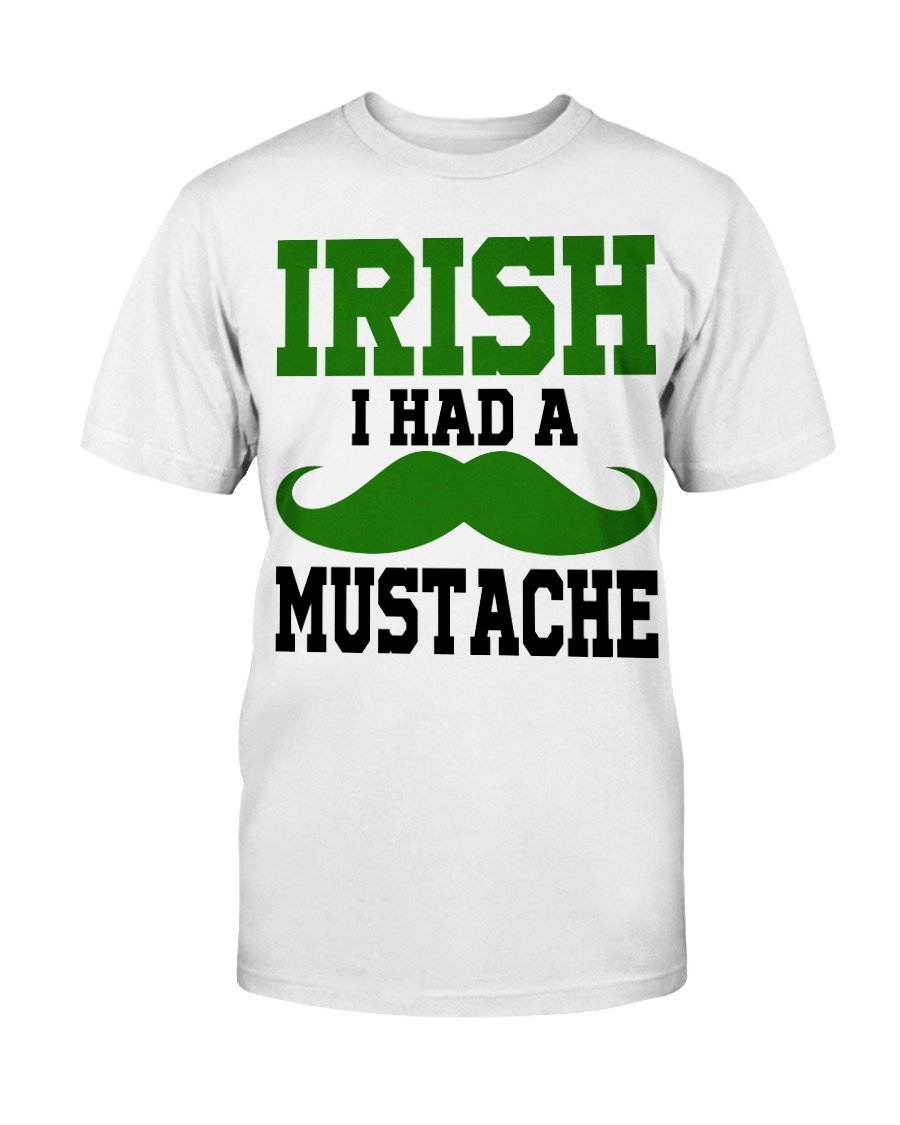 Irish I Had A Mustache T-Shirt Irish I Had A Mustache T-Shirt