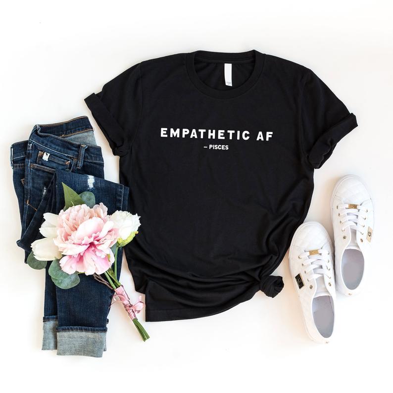 Pisces Shirt, Pisces Zodiac Sign, Astrology Birthday Shirt, Empathetic AF Pisces Unisex T-Shirt