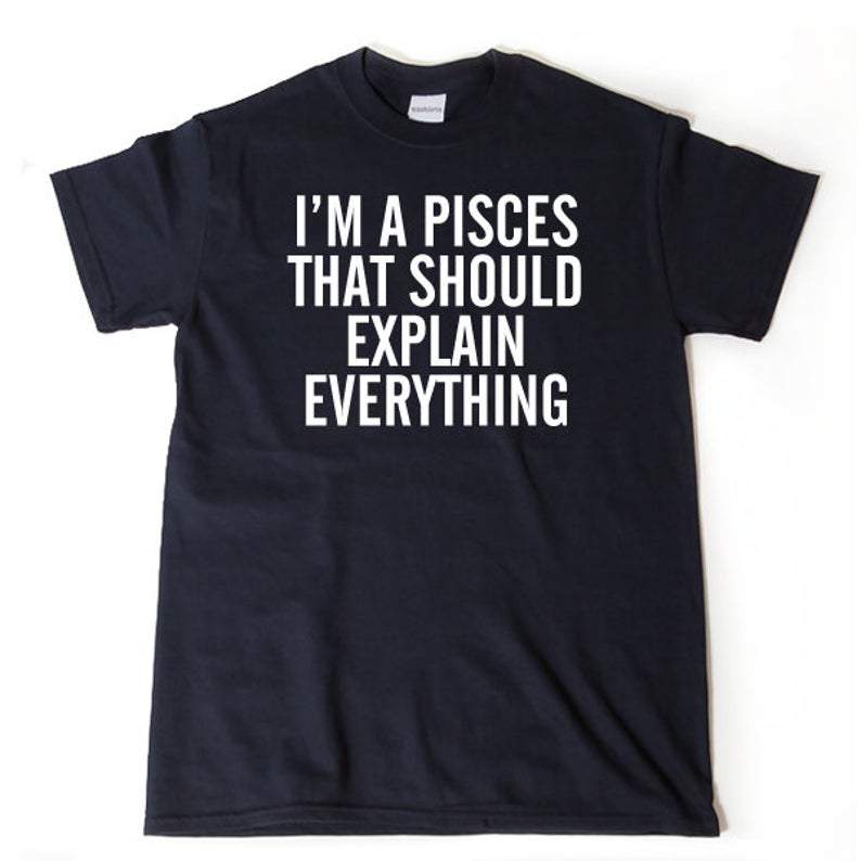 Pisces Shirt, Pisces Zodiac Sign, Astrology Birthday Shirt, I'm A Pisces That Should Explain Unisex T-Shirt