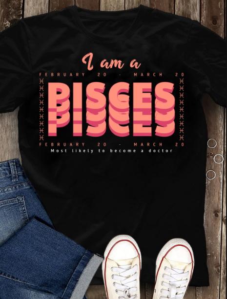 Pisces Unisex Shirt, Birthday Gift Ideas, I Am A Pisces Most Likely To Become A Doctor T-Shirt Pisces Unisex Shirt, Birthday Gift Ideas, I Am A Pisces Most Likely To Become A Doctor T-Shirt
