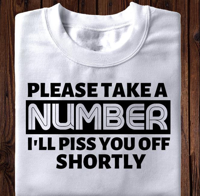 Please Take A Number I'll Piss You Off Shortly T-Shirt