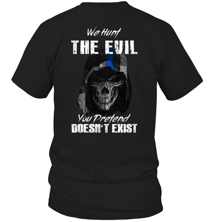 Police Shirt, Back The Blue Shirt, We Hunt The Evil You Pretend Doesn't Exist T-Shirt KM0107
