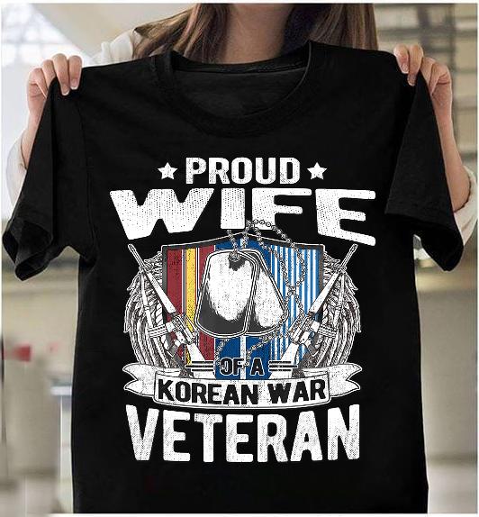 Proud Wife Of A Korean War Veteran Military Family Gift T-Shirt Proud Wife Of A Korean War Veteran Military Family Gift T-Shirt