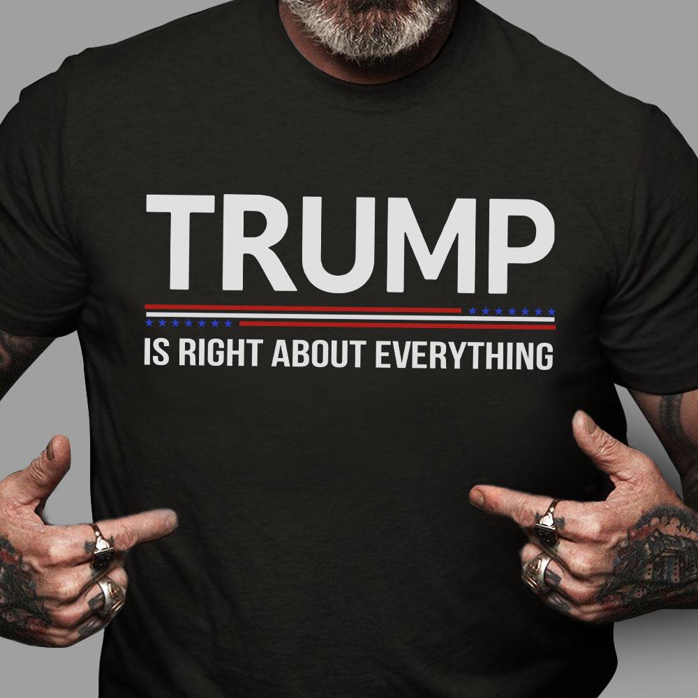 Shirt With Sayings, Trump Is Right About Everything T-Shirt KM1308
