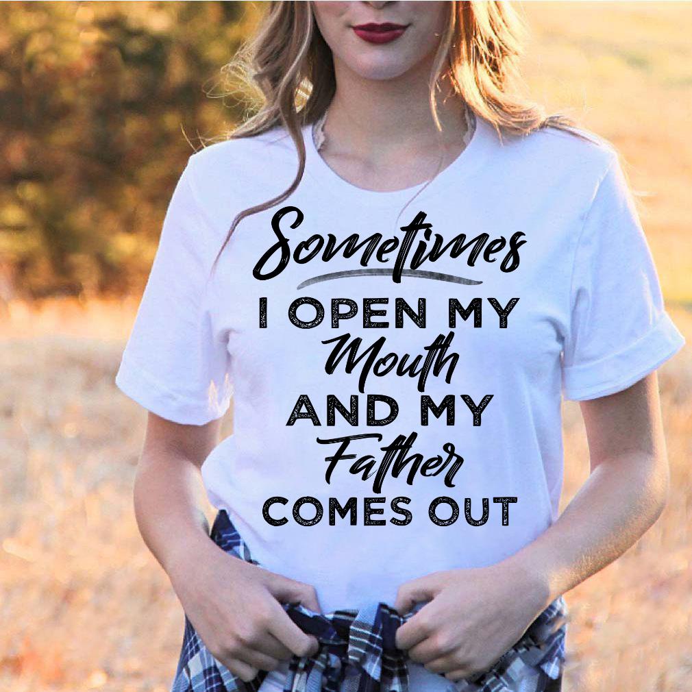 Sometimes I Open My Mouth And My Father Comes Out T-Shirt