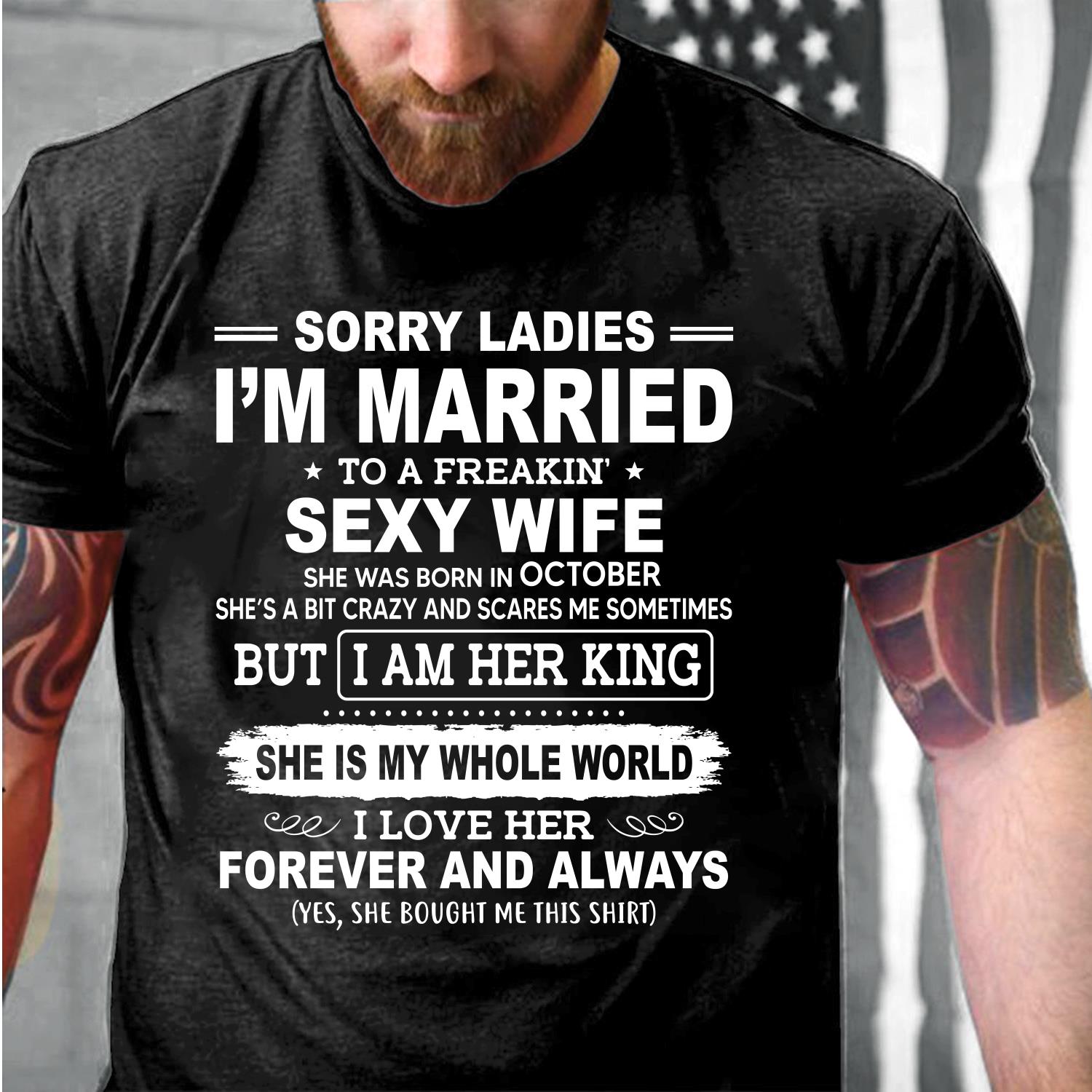 Sorry Ladies I'm Married To A Freakin' Sexy Wife She Was Born In October T-Shirt Sorry Ladies I'm Married To A Freakin' Sexy Wife She Was Born In October T-Shirt