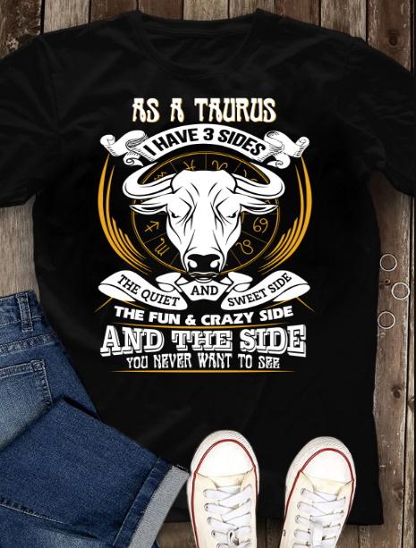Taurus T-Shirt, As a Taurus I have 3 Sides The Quiet and Sweet Side Taurus T-Shirt, As a Taurus I have 3 Sides The Quiet and Sweet Side