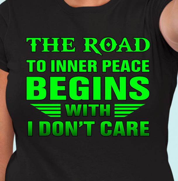 The Road To Inner Peace Begins With I Don't Care T-Shirt KM3007
