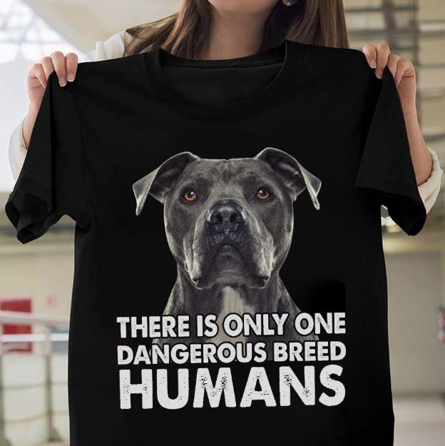 There Is Only One Dangerous Breed Humans T-shirt HA2406