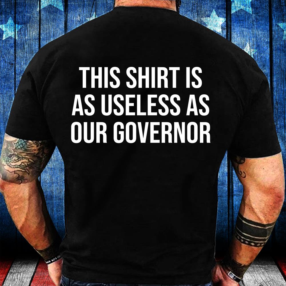 This Shirt Is As Useless As Our Governor T-Shirt