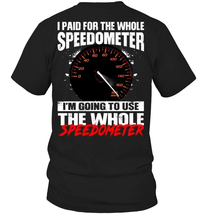 Trending Shirt, Dad Shirt, I Paid For The Whole Speedometer I'm Going To Use T-Shirt KM1706 Trending Shirt, Dad Shirt, I Paid For The Whole Speedometer I'm Going To Use T-Shirt KM1706