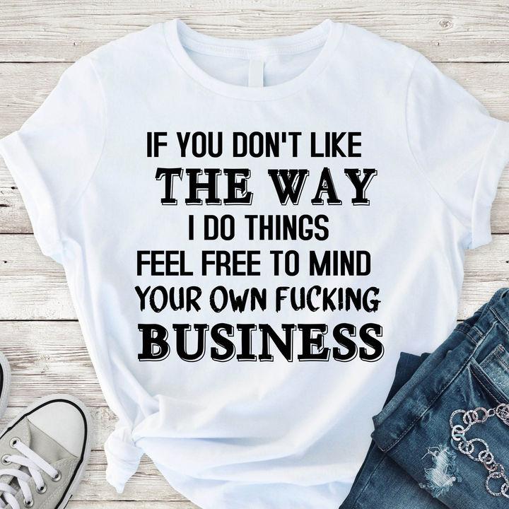 Trending Shirt, Funny Quote Shirt, If You Don't Like The Way I Do Thing Unisex T-Shirt KM1706