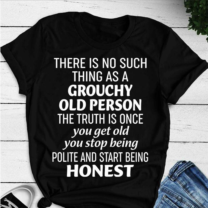 Trending Shirt, Funny Quote Shirt, There Is No Such Thing As A Grouchy Old Person Unisex T-Shirt KM1706