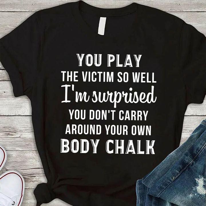 Trending Shirt, Funny Quote Shirt, You Play The Victim So Well Unisex T-Shirt KM1706